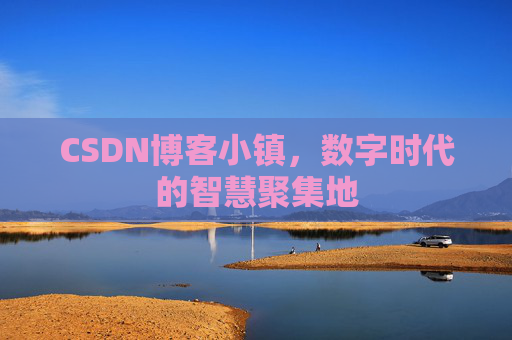 CSDN博客小镇,数字时代的智慧聚集地